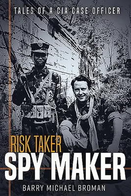 Risk Taker, Spy Maker: Opowieści oficera CIA - Risk Taker, Spy Maker: Tales of a CIA Case Officer