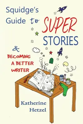 Squidge's Guide to Super Stories: i stawanie się lepszym pisarzem - Squidge's Guide to Super Stories: and Becoming a Better Writer