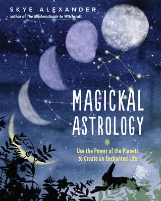 Astrologia magiczna: Wykorzystaj moc planet, aby stworzyć zaczarowane życie - Magickal Astrology: Use the Power of the Planets to Create an Enchanted Life