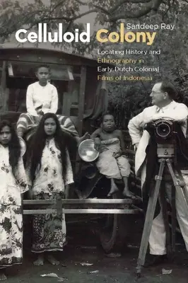 Celluloid Colony: Lokalizacja historii i etnografii we wczesnych holenderskich filmach kolonialnych z Indonezji - Celluloid Colony: Locating History and Ethnography in Early Dutch Colonial Films of Indonesia