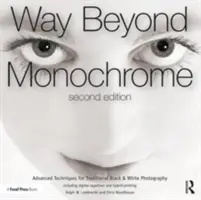 Way Beyond Monochrome 2e: Zaawansowane techniki tradycyjnej fotografii czarno-białej, w tym negatywy cyfrowe i druk hybrydowy - Way Beyond Monochrome 2e: Advanced Techniques for Traditional Black & White Photography Including Digital Negatives and Hybrid Printing