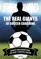 The Real Giants of Soccer Coaching: spostrzeżenia i mądrość od największych trenerów w grze - The Real Giants of Soccer Coaching: Insights and Wisdom from the Game's Greatest Coaches