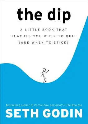 The Dip: Mała książka, która uczy, kiedy zrezygnować (i kiedy się trzymać) - The Dip: A Little Book That Teaches You When to Quit (and When to Stick)