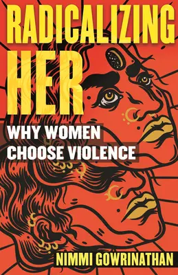 Radykalizując ją: dlaczego kobiety wybierają przemoc - Radicalizing Her: Why Women Choose Violence