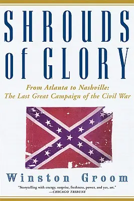 Całun chwały: Od Atlanty do Nashville: Ostatnia wielka kampania wojny secesyjnej - Shrouds of Glory: From Atlanta to Nashville: The Last Great Campaign of the Civil War