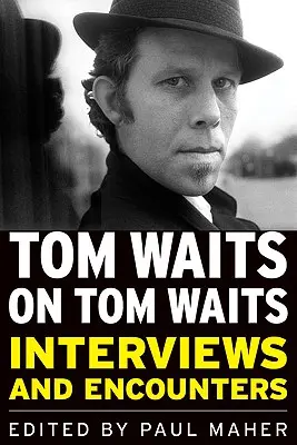 Tom Waits o Tomie Waitsie: Wywiady i spotkania - Tom Waits on Tom Waits: Interviews and Encounters