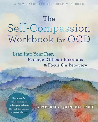 The Self-Compassion Workbook for Ocd: Pochyl się nad swoim strachem, zarządzaj trudnymi emocjami i skup się na wyzdrowieniu - The Self-Compassion Workbook for Ocd: Lean Into Your Fear, Manage Difficult Emotions, and Focus on Recovery