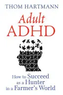 ADHD u dorosłych: jak odnieść sukces jako myśliwy w świecie rolników - Adult ADHD: How to Succeed as a Hunter in a Farmer's World