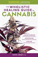 The Wholistic Healing Guide to Cannabis: Zrozumienie systemu endokannabinoidowego, radzenie sobie z konkretnymi dolegliwościami i stanami oraz tworzenie konopi indyjskich. - The Wholistic Healing Guide to Cannabis: Understanding the Endocannabinoid System, Addressing Specific Ailments and Conditions, and Making Cannabis-Ba