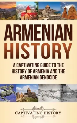 Historia Armenii: Porywający przewodnik po historii Armenii i ludobójstwa Ormian - Armenian History: A Captivating Guide to the History of Armenia and the Armenian Genocide