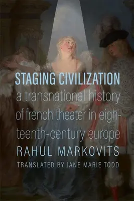 Staging Civilization: Transnarodowa historia francuskiego teatru w osiemnastowiecznej Europie - Staging Civilization: A Transnational History of French Theater in Eighteenth-Century Europe