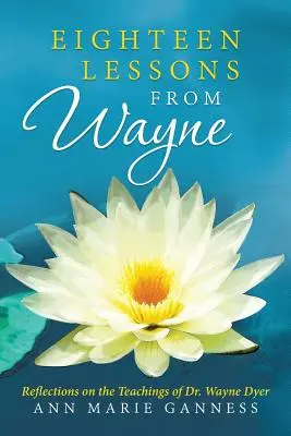 Osiemnaście lekcji od Wayne'a: Refleksje na temat nauk dr Wayne'a Dyera - Eighteen Lessons from Wayne: Reflections on the Teachings of Dr. Wayne Dyer