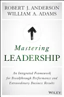 Mastering Leadership: Zintegrowane ramy dla przełomowych wyników i nadzwyczajnych rezultatów biznesowych - Mastering Leadership: An Integrated Framework for Breakthrough Performance and Extraordinary Business Results