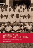 Achebe i przyjaciele w Umuahia: Tworzenie literackiej elity - Achebe and Friends at Umuahia: The Making of a Literary Elite