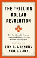 Rewolucja za bilion dolarów: Jak ustawa o przystępnej cenie opieki zdrowotnej zmieniła politykę, prawo i opiekę zdrowotną w Ameryce - The Trillion Dollar Revolution: How the Affordable Care ACT Transformed Politics, Law, and Health Care in America