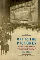 Do kina: Kino, pisarstwo kobiet i kultura filmowa w międzywojennej Wielkiej Brytanii - Off to the Pictures: Cinemagoing, Women's Writing and Movie Culture in Interwar Britain