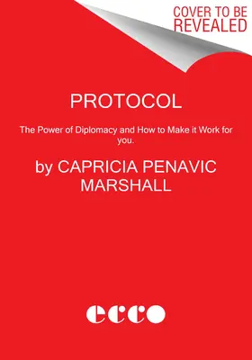 Protokół: The Power of Diplomacy and How to Make It Work for You. - Protocol: The Power of Diplomacy and How to Make It Work for You.