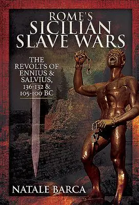 Rzymskie wojny sycylijskich niewolników: bunty Eunusa i Salwiusza, 136-132 i 105-100 p.n.e. - Rome's Sicilian Slave Wars: The Revolts of Eunus and Salvius, 136-132 and 105-100 BC