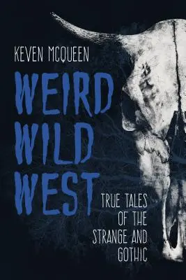 Dziwny Dziki Zachód: Prawdziwe opowieści o dziwnym i gotyckim świecie - Weird Wild West: True Tales of the Strange and Gothic