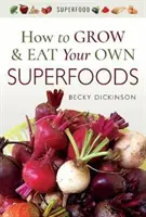 Jak uprawiać i jeść własne superfoods - How to Grow and Eat Your Own Superfoods