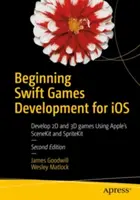 Początki programowania gier w języku Swift dla IOS: Tworzenie gier 2D i 3D przy użyciu Scenekit i Spritekit firmy Apple - Beginning Swift Games Development for IOS: Develop 2D and 3D Games Using Apple's Scenekit and Spritekit