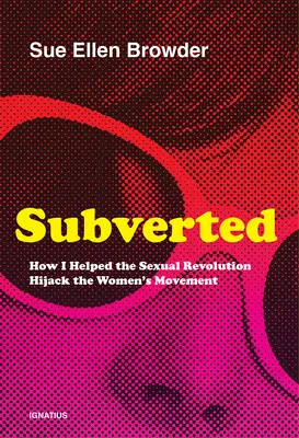 Subverted: Jak pomogłem rewolucji seksualnej porwać ruch kobiecy - Subverted: How I Helped the Sexual Revolution Hijack the Women's Movement