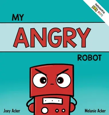 My Angry Robot: Książka społeczno-emocjonalna dla dzieci o zarządzaniu emocjami gniewu i agresji - My Angry Robot: A Children's Social Emotional Book About Managing Emotions of Anger and Aggression