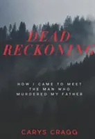 Dead Reckoning: Jak poznałem człowieka, który zamordował mojego ojca - Dead Reckoning: How I Came to Meet the Man Who Murdered My Father