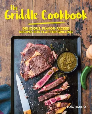 Książka kucharska Griddle: Pyszne, pełne smaku przepisy na grillowanie na płaskiej powierzchni - The Griddle Cookbook: Delicious, Flavor-Packed Recipes for Flat-Top Grilling