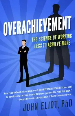 Nadmierne osiągnięcia: Nauka o tym, jak pracować mniej, by osiągnąć więcej - Overachievement: The Science of Working Less to Accomplish More