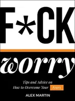 F*ck Worry: Wskazówki i porady, jak pokonać swoje lęki - F*ck Worry: Tips and Advice on How to Overcome Your Fears