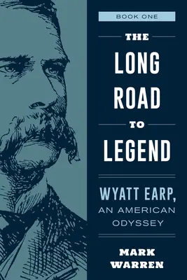 Długa droga do legendy: Wyatt Earp, amerykańska odyseja, księga pierwsza - The Long Road to Legend: Wyatt Earp, an American Odyssey Book One