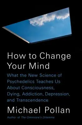 Jak zmienić swój umysł: Czego nowa nauka o psychodelikach uczy nas o świadomości, umieraniu, uzależnieniu, depresji i transcendencji - How to Change Your Mind: What the New Science of Psychedelics Teaches Us about Consciousness, Dying, Addiction, Depression, and Transcendence