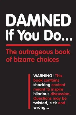 Przeklęty, jeśli to zrobisz...: Skandaliczna księga dziwacznych wyborów - Damned If You Do . . .: The Outrageous Book of Bizarre Choices