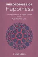 Filozofie szczęścia: Porównawcze wprowadzenie do kwitnącego życia - Philosophies of Happiness: A Comparative Introduction to the Flourishing Life