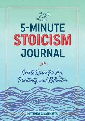 5-minutowy dziennik stoicyzmu: Stwórz przestrzeń dla radości, pozytywności i refleksji - The 5-Minute Stoicism Journal: Create Space for Joy, Positivity, and Reflection