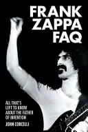 Frank Zappa FAQ: Wszystko, co warto wiedzieć o ojcu wynalazków - Frank Zappa FAQ: All That's Left to Know about the Father of Invention