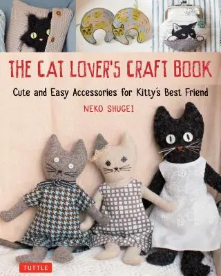 The Cat Lover's Craft Book: Śliczne i łatwe akcesoria dla najlepszego przyjaciela kotka - The Cat Lover's Craft Book: Cute and Easy Accessories for Kitty's Best Friend