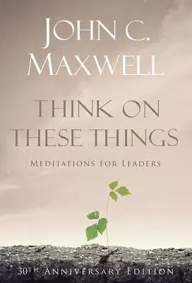 Myśl o tych rzeczach: Medytacje dla liderów - Think on These Things: Meditations for Leaders