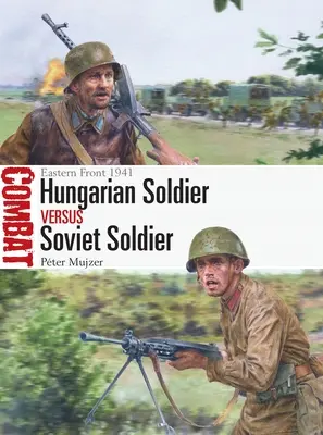 Żołnierz węgierski kontra żołnierz radziecki: Front wschodni 1941 - Hungarian Soldier Vs Soviet Soldier: Eastern Front 1941
