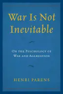 Wojna nie jest nieunikniona: O psychologii wojny i agresji - War Is Not Inevitable: On the Psychology of War and Aggression