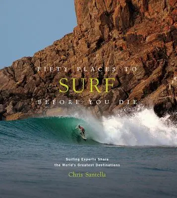 Pięćdziesiąt miejsc do surfowania przed śmiercią: eksperci od surfingu dzielą się najlepszymi miejscami na świecie - Fifty Places to Surf Before You Die: Surfing Experts Share the World's Greatest Destinations