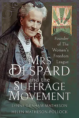 Pani Despard i ruch na rzecz praw wyborczych: Założycielka Ligi Wolności Kobiet - Mrs Despard and the Suffrage Movement: Founder of the Women's Freedom League