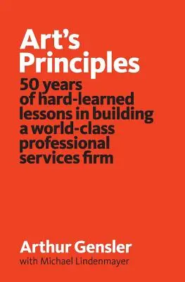 Zasady sztuki: 50 lat ciężko zdobytych lekcji w budowaniu światowej klasy firmy świadczącej profesjonalne usługi - Art's Principles: 50 years of hard-learned lessons in building a world-class professional services firm