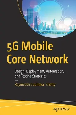 Rdzeń sieci komórkowej 5g: Projektowanie, wdrażanie, automatyzacja i strategie testowania - 5g Mobile Core Network: Design, Deployment, Automation, and Testing Strategies