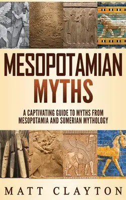 Mity mezopotamskie: Porywający przewodnik po mitach Mezopotamii i mitologii sumeryjskiej - Mesopotamian Myths: A Captivating Guide to Myths from Mesopotamia and Sumerian Mythology