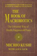 Księga makrobiotyki: Uniwersalna droga do zdrowia, szczęścia i pokoju - The Book of Macrobiotics: The Universal Way of Health, Happiness, and Peace