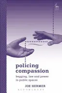 Policing Compassion: Żebractwo, prawo i władza w przestrzeni publicznej - Policing Compassion: Begging, Law and Power in Public Spaces