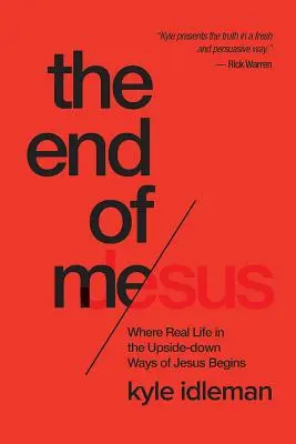 Koniec mnie: gdzie zaczyna się prawdziwe życie w odwróconych do góry nogami drogach Jezusa - The End of Me: Where Real Life in the Upside-Down Ways of Jesus Begins