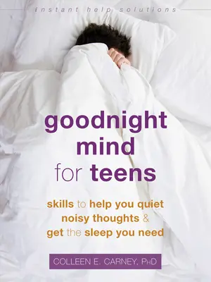 Umysł na dobranoc dla nastolatków: Umiejętności, które pomogą ci wyciszyć hałaśliwe myśli i uzyskać sen, którego potrzebujesz - Goodnight Mind for Teens: Skills to Help You Quiet Noisy Thoughts and Get the Sleep You Need